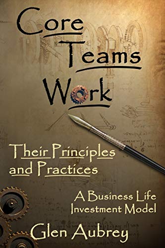 Stock image for Core Teams Work: Their Principles and Practices: A Business Life Investment Model for sale by California Books