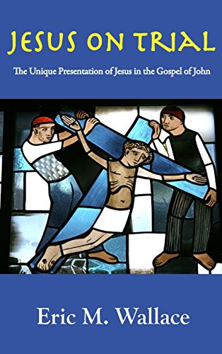 9780979763106: Jesus on Trial: The Unique Presentation of Jesus in the Gospel of John