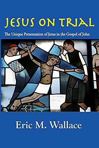 9780979763113: Jesus on Trial: The Unique Presentation of Jesus in the Gospel of John