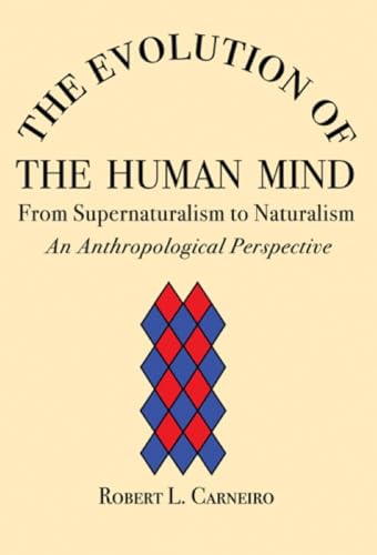 Stock image for The Evolution of the Human Mind: From Supernaturalism to Naturalism - An Anthropological Perspective [Hardcover] Carneiro, Robert L. for sale by The Compleat Scholar