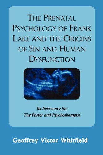Stock image for The Prenatal Psychology of Frank Lake and the Origins of Sin and Human Dysfunction: Its Relevance for the Pastor and the Psychotherapist for sale by HPB-Red