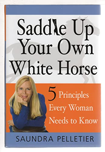 Stock image for Saddle Up Your Own White Horse: 5 Principles Every Woman Needs to Know for sale by SecondSale