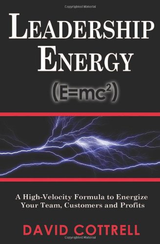 Leadership Energy (E=mc2) ... A High Velocity Formula to Energize Your Team, Customers and Profits (9780979800931) by David Cottrell