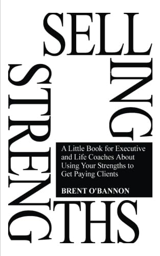 Imagen de archivo de Selling Strengths: A Little Book for Executive and Life Coaches About Using Your Strengths to Get Paying Clients a la venta por Front Cover Books