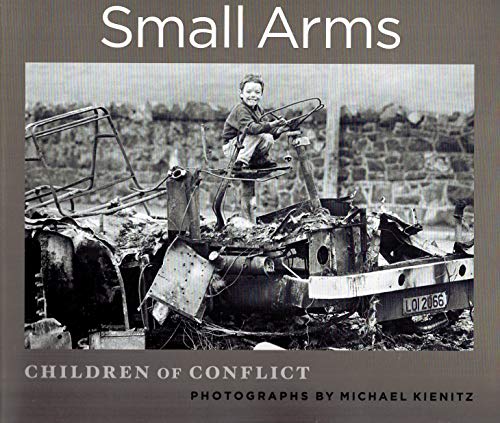 Beispielbild fr Small Arms--Children of Conflict : Photographs by Michael Kienitz zum Verkauf von Better World Books