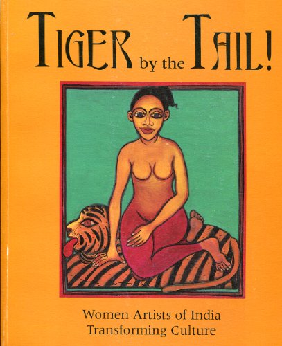 Beispielbild fr Tiger By the Tail!: Women Artists of India Transforming Culture zum Verkauf von BookScene