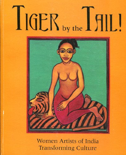 Imagen de archivo de Tiger By the Tail!: Women Artists of India Transforming Culture a la venta por BookScene