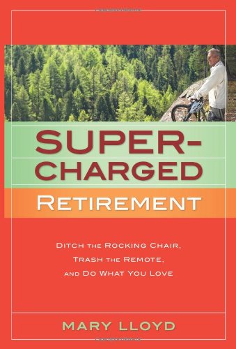 Imagen de archivo de Super-Charged Retirement : Ditch the Rocking Chair, Trash the Remote, and Do What You Love a la venta por Better World Books: West