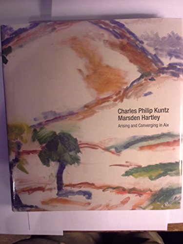 9780979845079: Charles Philip Kuntz and Marsden Hartley. Arising and Converging in Aix