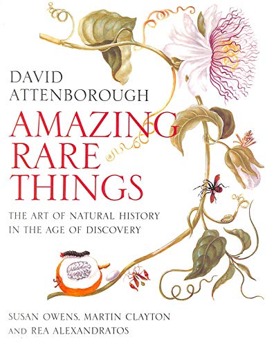Beispielbild fr Amazing Rare Things - The Art of Natural History in The Age of Discovery zum Verkauf von best books