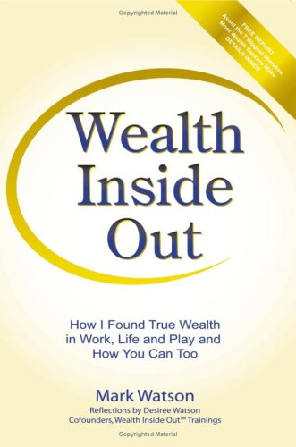 Wealth Inside Out: How I Found True Wealth in Work, Life and Play and How You Can Too (9780979846717) by Mark Watson