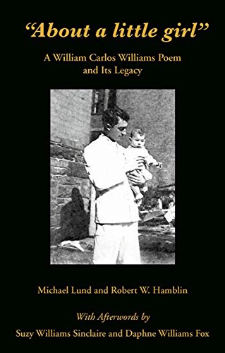 About a little girl: A William Carlos Williams Poem and Its Legacy (9780979871450) by Michael Lund; Robert W. Hamblin