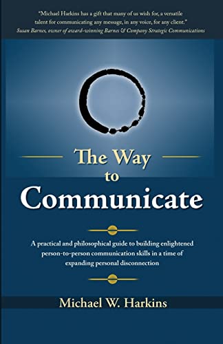9780979875724: The Way to Communicate: A practical and philosophical guide to building enlightened person-to-person communication skills in a time of expanding personal disconnection