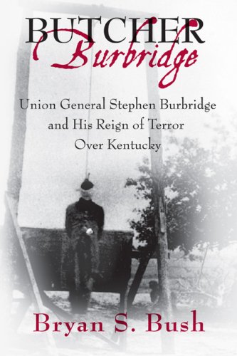 Stock image for Butcher Burbridge: Union General Stephen Burbridge and His Reign of Terror Over Kentucky for sale by ThriftBooks-Dallas