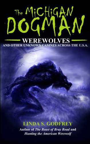 The Michigan Dogman: Werewolves and Other Unknown Canines Across the U.S.A. (Unexplained Presents) (9780979882265) by Linda S. Godfrey