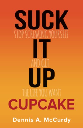 Beispielbild fr Suck It Up Cupcake: Stop Screwing Yourself and Get the Life You Want zum Verkauf von -OnTimeBooks-