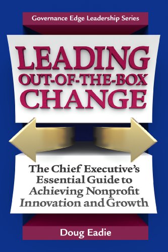 Beispielbild fr Leading Out-Of-The-Box Change: The Chief Executives Essential Guide to Achieving Nonprofit Innovation and Growth (Governance Edge Leadership) zum Verkauf von Reuseabook