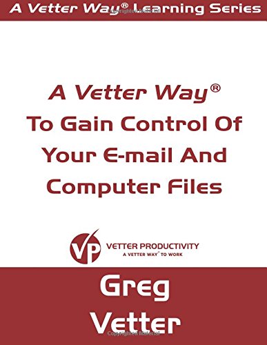 Imagen de archivo de A Vetter Way To Gain Control Of Your E-mail And Computer Files a la venta por Revaluation Books