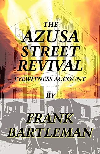 The Azusa Street Revival: An Eyewitness Account - Bartleman, Frank