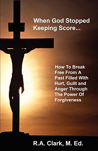 Stock image for When God Stopped Keeping Score: How To Break Free From A Past Filled With Hurt, Guilt And Anger Through The Power Of Forgiveness for sale by SecondSale