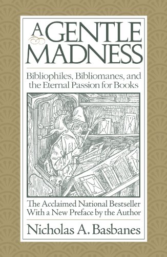 A Gentle Madness: Bibliophiles, Bibliomanes and the Eternal Passion for Books