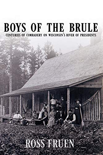 Beispielbild fr Boys of the Brule: Centuries of Comradery on Wisconsin's River of Presidents zum Verkauf von Cambridge Books