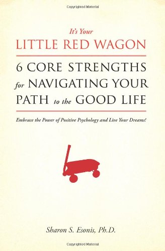 Beispielbild fr It's Your Little Red Wagon. 6 Core Strengths For Navigating Your Path To The Good Life: Embrace The Power Of Positive Psychology And Live Your Dream zum Verkauf von ThriftBooks-Atlanta