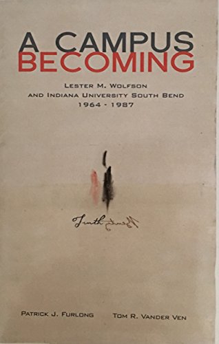 Stock image for A Campus Becoming Lester M Wolfson and Indiana University South Bend 1964-1987 for sale by Better World Books