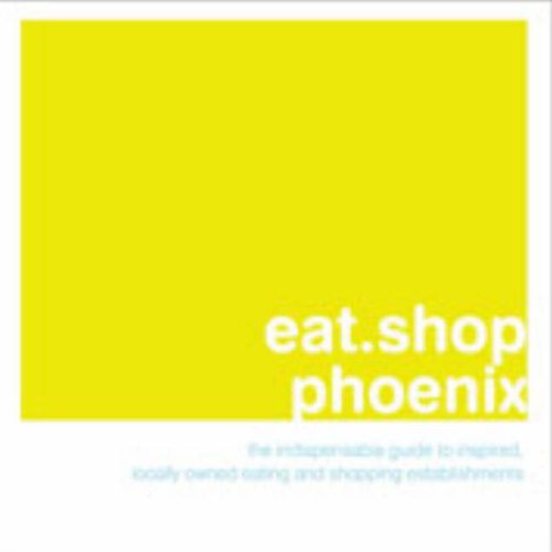 Stock image for Eat.Shop Phoenix: The Indispensable Guide to Inspired, Locally Owned Eating and Shopping Establishments for sale by ThriftBooks-Dallas