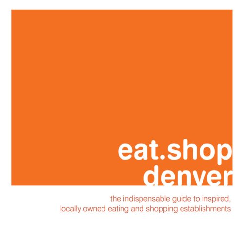 Eat.Shop Denver: The Indispensable Guide to Inspired, Locally Owned Eating and Shopping Establishments (Eat.shop Guides) - Faust, Jan