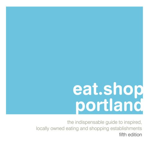 Beispielbild fr Eat.Shop Portland: The Indispensable Guide to Inspired, Locally Owned Eating and Shopping Establishments (Rather Portland: A Compendium of Desirable Independent Eating + Shopping Establishments) zum Verkauf von medimops