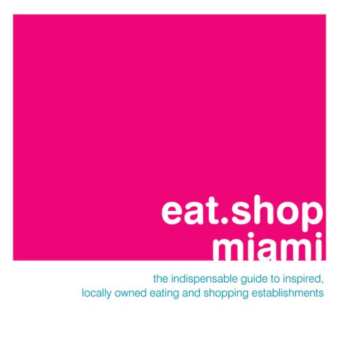 Beispielbild fr eat.shop miami: The Indispensable Guide to Inspired, Locally Owned Eating and Shopping Establishments (eat.shop guides) zum Verkauf von dsmbooks