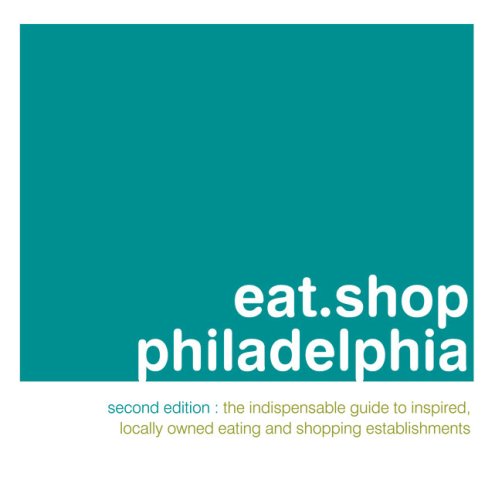 Eat.shop Philadelphia: The Indispensable Guide to Inspired, Locally Owned Eating and Shopping Establishments (Eat.shop Guides) (9780979955778) by Blessing, Anna H.