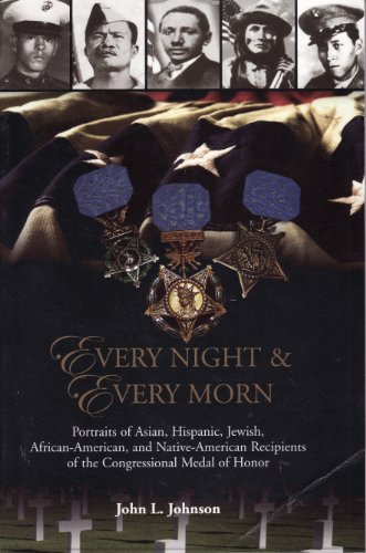 Stock image for Every Night and Every Morn : Portraits of Asian, Hispanic, Jewish, African-American, and Native-American Recipients of the Congressional Medal of Honor for sale by Better World Books