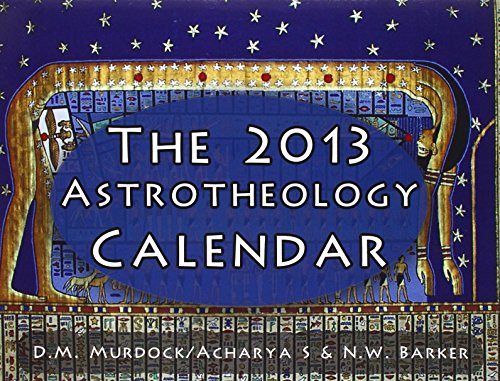 The 2013 Astrotheology Calendar (9780979963179) by Murdock, D.M.; S, Acharya; Barker, N.W.