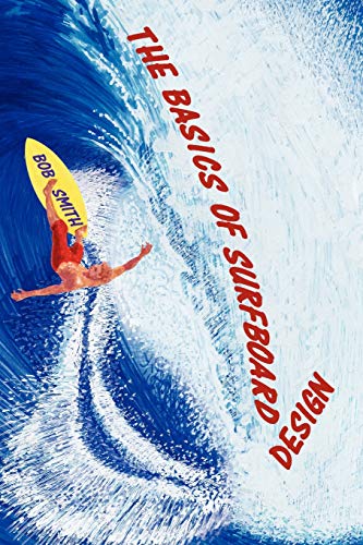 Stock image for The Basics of Surfboard Design: Know Surfing and Surf Better by Understanding the Surfboard Shape; Key to Surfboard Shaping and Construction, or An Illustrated Guide for Surfers, Shapers, Enthusiasts for sale by HPB-Emerald