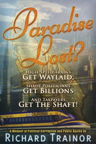 9780979988646: Paradise Lost?: High-Speed Trains Get Waylaid, Shady Politicians Get Billions and Taxpayers Get the Shaft!