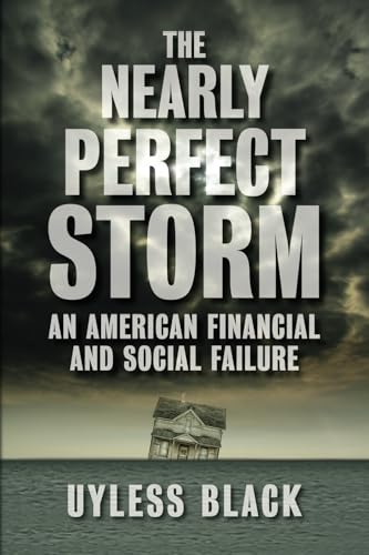 Imagen de archivo de The Nearly Perfect Storm: An American Financial and Social Failure a la venta por TranceWorks