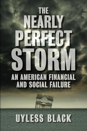 The Nearly Perfect Storm: An American Financial and Social Failure (9780980010725) by Black, Uyless