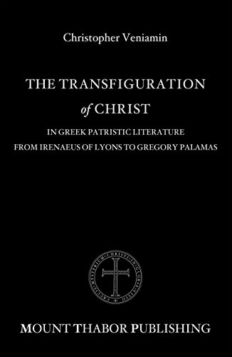 Stock image for The Transfiguration of Christ in Greek Patristic Literature: From Irenaeus of Lyons to Gregory Palamas for sale by Eighth Day Books, LLC