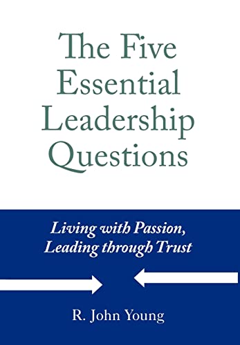 Stock image for The Five Essential Leadership Questions : Living with Passion, Leading Through Trust for sale by Better World Books