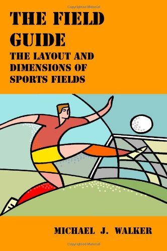 The Field Guide: The Layout and Dimensions of Sports Fields (9780980057102) by Walker, Michael J.