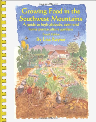 9780980060836: Growing Food in the Southwest Mountains - A guide to high altitude, semi-arid home permaculture gardens. 4th Edition (2013)