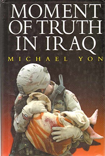 Stock image for Moment of Truth in Iraq: How a New 'greatest Generation' of American Soldiers Is Turning Defeat and Disaster into Victory and Hope for sale by Thomas F. Pesce'