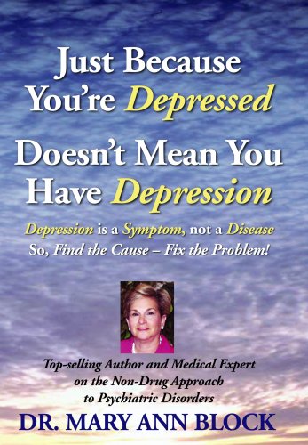 Stock image for Just Because You`re Depressed Doesn`t Mean You Have Depression, Depression Is a Symptom Not a Disease, So Find the Cause -- Fix the Problem for sale by Decluttr
