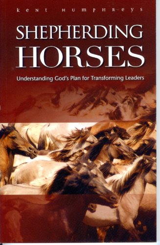 Shepherding Horses: Understanding God's Plan for Transforming Leaders (9780980087710) by Kent Humphreys