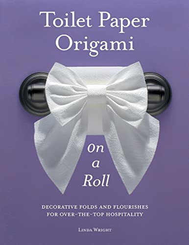 Stock image for Toilet Paper Origami on a Roll: Decorative Folds and Flourishes for Over-the-Top Hospitality for sale by Wizard Books