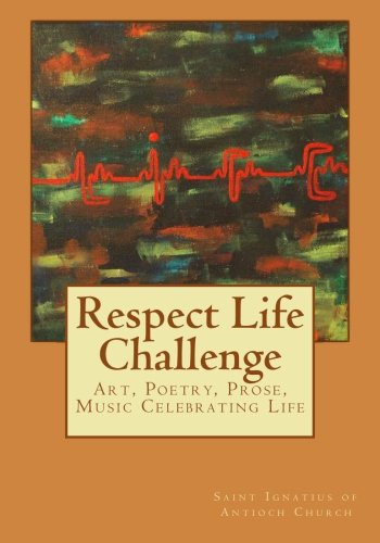 Imagen de archivo de Respect Life Challenge: Art, Poetry, Prose, Music Celebrating Life a la venta por Revaluation Books