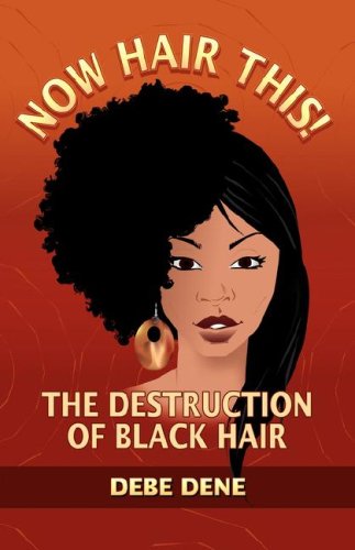NOW HAIR THIS! The Destruction of Black Hair - DENE, DEBE