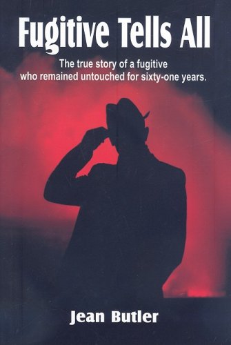 Fugitive Tells All: The True Story of a Fugitive Who Remained Untouched for Sixty-one Years (9780980162202) by Butler, Jean